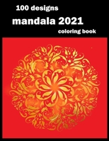 100 designs mandala coloring book: Stress Relieving Mandala Designs for Adults Relaxation 2021: Gifts for family and friends 100 Mandalas: Stress ... B092L6HGRX Book Cover