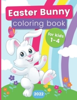 Easter Bunny Coloring Book For Kids 1-4 2022 B09SP1PKJ9 Book Cover