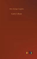 Carry's Rose,: Or, the Magic of Kindness. a Tale for the Young 1514671514 Book Cover