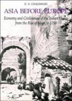 Asia before Europe: Economy and Civilisation of the Indian Ocean from the Rise of Islam to 1750 0521316812 Book Cover