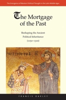 Mortgage of the Past: Reshaping the Ancient Political Inheritance (1050-1300) 0631226966 Book Cover