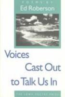 Voices Cast Out to Talk Us In (Iowa Poetry Prize) 0877455104 Book Cover