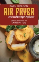 Air Fryer Oven Cookbook for Beginners: Delicious Recipes for Effortless Air Frying 1801742049 Book Cover