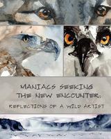 Maniacs Seeking The New Encounter: Reflections of a Wild Artist 1461098394 Book Cover