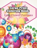 Large Print Coloring Book Easy Flower Patterns: An Adult Coloring Book with Bouquets, Wreaths, Swirls, Patterns, Decorations, Inspirational Designs, and Much More! B08CPLF5RH Book Cover
