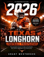 2026 TEXAS LONGHORN FOOTBALL PROSPECTUS: The Complete Season Guide to the Roster, SEC Rivals, Matchups, and Predictions B0HDPR6QKK Book Cover