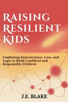 Raising Resilient Kids: Combining Neuroscience, Love, and Logic to Build Confident and Responsible Children B0GVB4ZKFR Book Cover
