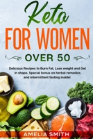 Keto for Women Over 50: Delicious Recipes to Burn Fat, Lose weight and Get in shape. Special bonus on herbal remedies and intermittent fasting inside! 1802430792 Book Cover