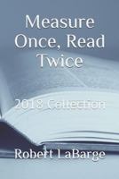 Measure Once, Read Twice: 2018 Collection 1791326862 Book Cover