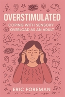 Overstimulated: Coping with Sensory Overload as an Adult: A Practical Guide to Calm, Clarity, and Nervous System Recovery B0F6N1F331 Book Cover
