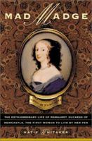 Mad Madge: The Extraordinary Life of Margaret Cavendish, Duchess of Newcastle, the First Woman to Live by Her Pen 0465091644 Book Cover