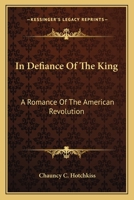 In defiance of the king: A romance of the American Revolution 1162795131 Book Cover