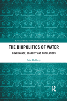 The Biopolitics of Water: Governance, Scarcity and Populations (Earthscan Studies in Water Resource Management) 0367508397 Book Cover