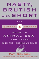 Nasty, Brutish, and Short: The Quirks and Quarks Guide to Animal Sex and Other Weird Behaviour 0771079680 Book Cover