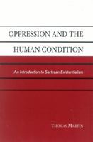Oppression and the Human Condition: An Introduction to Sartrean Existentialism 0742513246 Book Cover