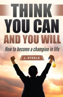 Think You Can and You Will: How to Become a Champion in Life 164830138X Book Cover