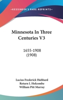 Minnesota In Three Centuries V3: 1655-1908 0548863997 Book Cover