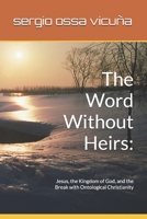 The Word Without Heirs:: Jesus, the Kingdom of God, and the Break with Ontological Christianity (NUEVA TEOLOGÍA CRISTIANA) 9564257034 Book Cover