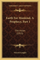Earth For Mankind, A Prophecy, Part 1: The Vision 112019038X Book Cover