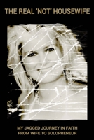 THE REAL NOT HOUSEWIFE: My jagged journey in faith from wife to solopreneur B0CCCPVDPD Book Cover