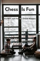 Chess Is Fun: It's NOT Just For The Grand Masters B0CSRYR4ML Book Cover