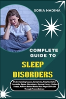 COMPLETE GUIDE TO SLEEP DISORDERS: Understanding Causes, Symptoms, Treatments For Insomnia, Apnea, Narcolepsy, Restore Energy, Reduce Stress, Achieve ... And Physical Health Through Proven Science B0G6SMX8RV Book Cover