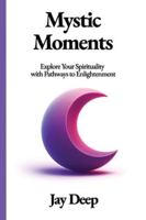 Mystic Moments: Explore Your Spirituality with Pathways to Enlightenment 196320834X Book Cover