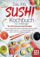 Das XXL Sushi Kochbuch für Anfänger: Die 123 leckersten Sushi Rezepte aus der japanischen Küche. Sushi ganz einfach zu Hause selbst machen - von Maki ... mehr inkl. Nährwertangaben (German Edition) 3989357611 Book Cover