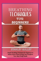 BREATHING TECHNIQUES FOR BEGINNERS: Simple Breathing Techniques for Beginners to Reduce Stress, Boost Energy, and Transform Your Mind-Body Health B0G6WKL49D Book Cover
