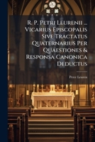 R. P. Petri Leurenii ... Vicarius Episcopalis Sive Tractatus Quaternarius Per Quaestiones & Responsa Canonica Deductus B0FK9T2FCD Book Cover