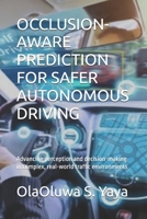 OCCLUSION-AWARE PREDICTION FOR SAFER AUTONOMOUS DRIVING: Advancing perception and decision-making in complex, real-world traffic environments B0FP1XCGDF Book Cover