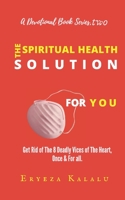 The Spiritual Health Solution For You.: Get Rid of The 8 Deadly Vices of The Heart, Once & For all. B097X7LTXS Book Cover