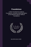 Foundations: A Short Text-Book On Ordinary Foundations, Including a Brief Description of the Methods Used for Difficult Foundations 1021711004 Book Cover