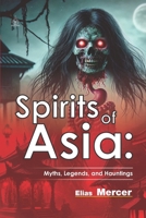 Spirits of Asia: Myths, Legends, and Hauntings: Includes 58 Stunning Illustrations B0F2M4HFHZ Book Cover