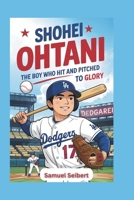 Shohei Ohtani: The Boy Who Hit and Pitched to Glory B0F7FHP8BL Book Cover