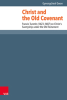 Christ and the Old Covenant: Francis Turretin (1623-1687) on Christ's Suretyship Under the Old Testament 352551641X Book Cover