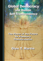 Global Democracy and Human Self-Transcendence  The Power of the Future for Planetary Transformation 1527530515 Book Cover