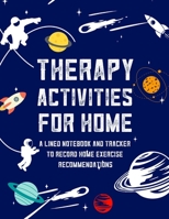 Therapy Activities For Home A Lined Notebook And Tracker To Record Home Exercise Recommendations: Physical Occupational Speech Therapy Journal Home Exercise Program Tracker For Kids 169074393X Book Cover