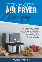 Step-by-Step Air Fryer Recipes: 50 Step-by-Step Recipes to Make Amazing Air Fryer Meals 1801561435 Book Cover
