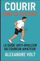 Courir sans se blesser: Le guide anti-douleur du coureur amateur (De zéro à héros du running) (French Edition) B0GHN41DN2 Book Cover
