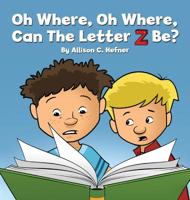 Oh Where, Oh Where, Can The Letter Z Be? 1612447287 Book Cover