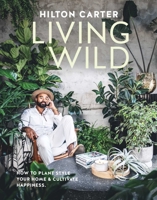 Living Wild: How to plant style your home and cultivate happiness 1800652127 Book Cover