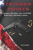 TRIGGER POINTS: The Intersection of Gun Culture, Laws, and the Public Health Impact of Gun Violence in America B0DSFV9CJC Book Cover