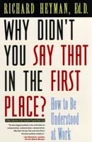 Why Didn't You Say That in the First Place: How to Be Understood at Work (Jossey Bass Business and Management Series) 1555426530 Book Cover