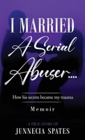 I Married a Serial Abuser: How his secrets became my trauma B0C2S6B81V Book Cover
