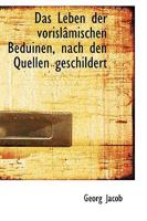 Das Leben der Vorislâmischen Beduinen, Nach den Quellen Geschildert B0BNKHL3VQ Book Cover