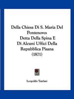Della Chiesa Di S. Maria Del Pontenovo: Detta Della Spina E Di Alcuni Uffici Della Repubblica Pisana (1871) 1287560636 Book Cover