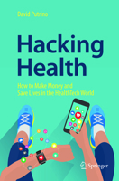 Hacking Health: How to Make Money and Save Lives in the HealthTech World 3319716182 Book Cover