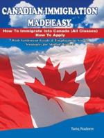 Canadian Immigration Made Easy: How to Immigrate into Canada (All Classes) with Employment Search Strategies for Skilled Workers 0973314001 Book Cover