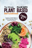 The Ultimate Plant Based Diet Cookbook: 3 Books in 1: Experience a Healthy Weight Loss with 150+ Quick, Easy & Delicious Recipes Full of Nutrients 1802896627 Book Cover